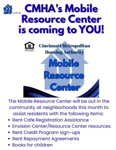The Mobile Resource Center will be out in the community at neighborhoods this month to assist residents with the following items: Rent Cafe Registration Assistance Envision Center/Resource Center resources Rent Credit Program sign-ups Rent Repayment Agreements Books for children